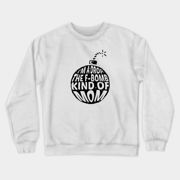 I'm a drop the F-Bomb Kinda Mom Crewneck Sweatshirt by A Comic Wizard